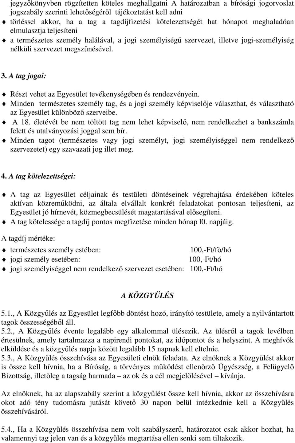 A tag jogai: Részt vehet az Egyesület tevékenységében és rendezvényein. Minden természetes személy tag, és a jogi személy képviselője választhat, és választható az Egyesület különböző szerveibe. A 18.