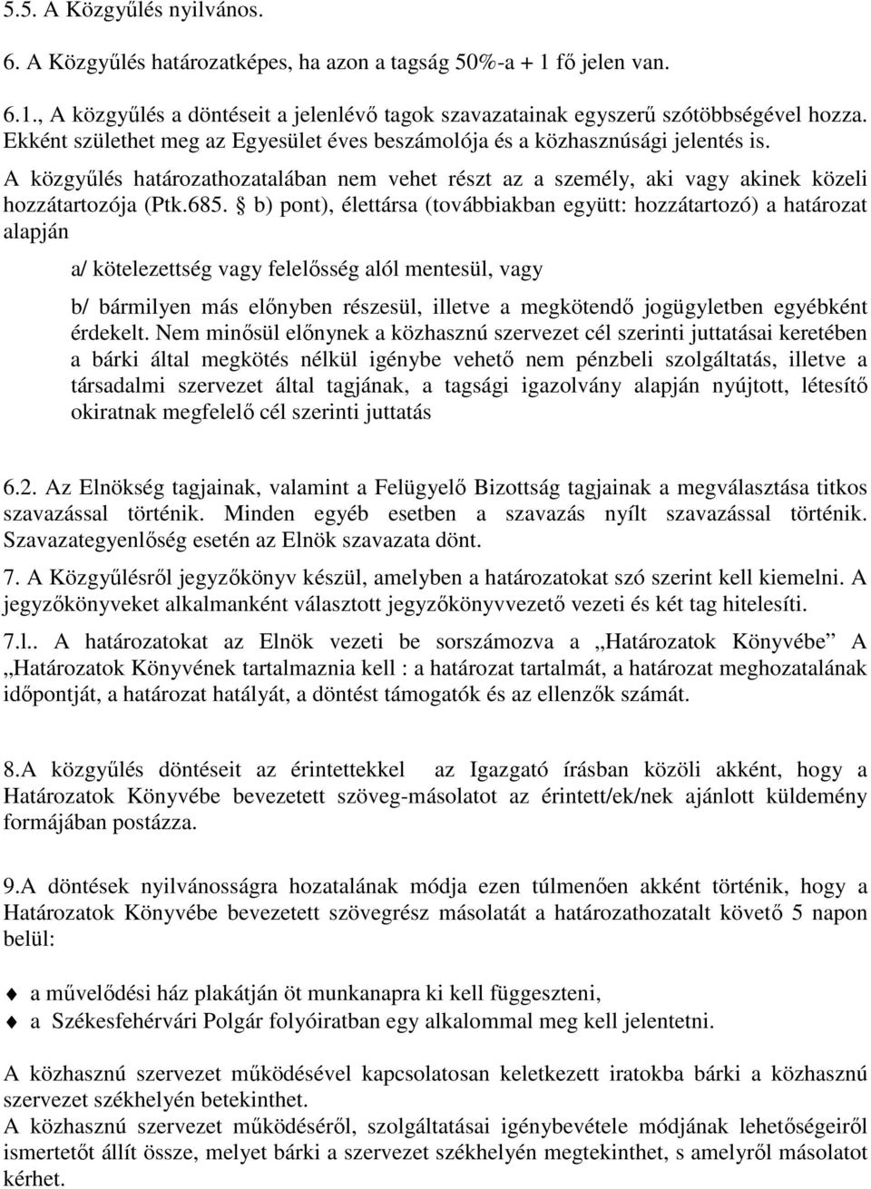 b) pont), élettársa (továbbiakban együtt: hozzátartozó) a határozat alapján a/ kötelezettség vagy felelősség alól mentesül, vagy b/ bármilyen más előnyben részesül, illetve a megkötendő jogügyletben