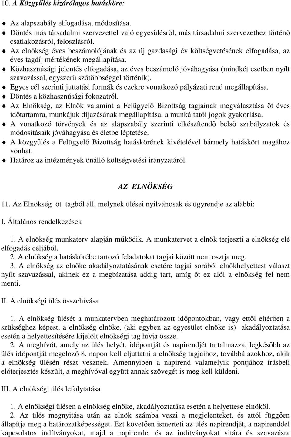 Közhasznúsági jelentés elfogadása, az éves beszámoló jóváhagyása (mindkét esetben nyílt szavazással, egyszerű szótöbbséggel történik).