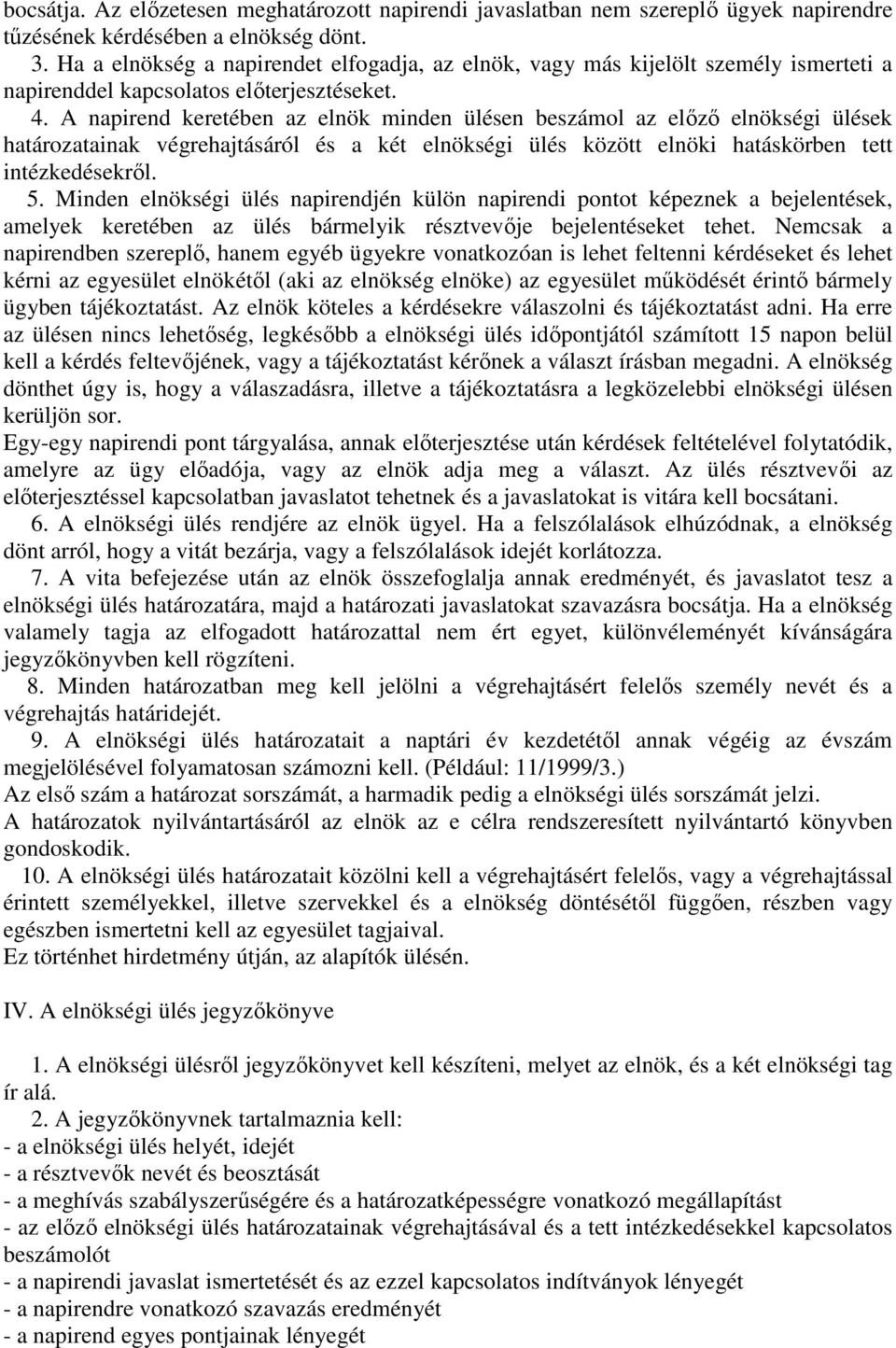 A napirend keretében az elnök minden ülésen beszámol az előző elnökségi ülések határozatainak végrehajtásáról és a két elnökségi ülés között elnöki hatáskörben tett intézkedésekről. 5.