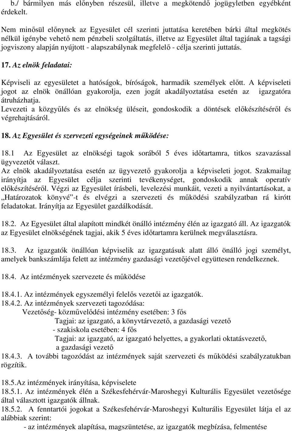 alapján nyújtott - alapszabálynak megfelelő - célja szerinti juttatás. 17. Az elnök feladatai: Képviseli az egyesületet a hatóságok, bíróságok, harmadik személyek előtt.