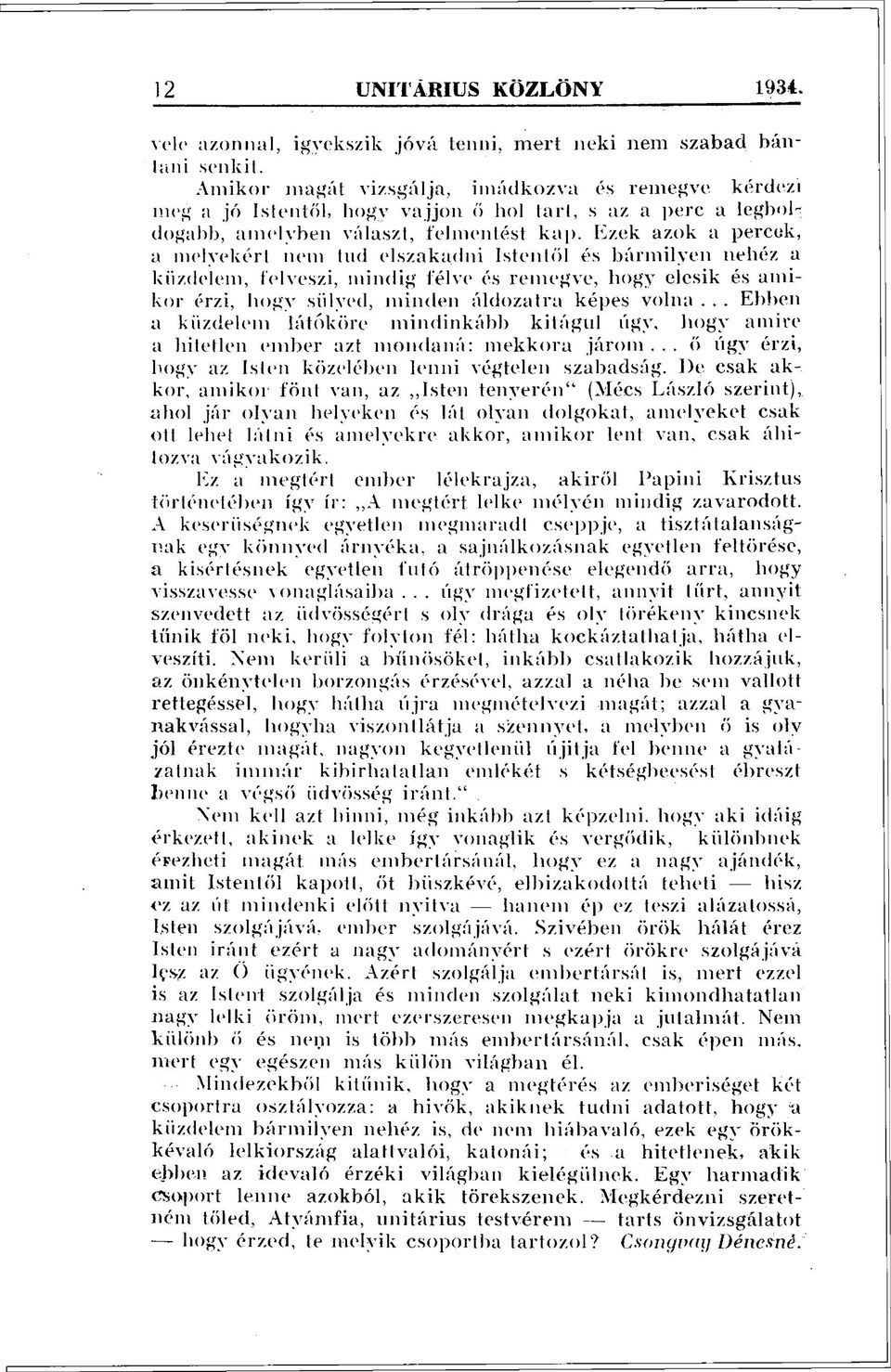 Ezek azok a percek, a melyekért nem tud elszakadni Istentől és bármilyen nehéz a küzdelem, felveszi, mindig félve és remegve, hogy elesik és amikor érzi, hogy siilyed, minden áldozatra képes volna.,. Ebben a küzdelem látóköre mindinkább kitágul úgy, hogy amire a hitetlen ember azt mondaná: mekkora járom.