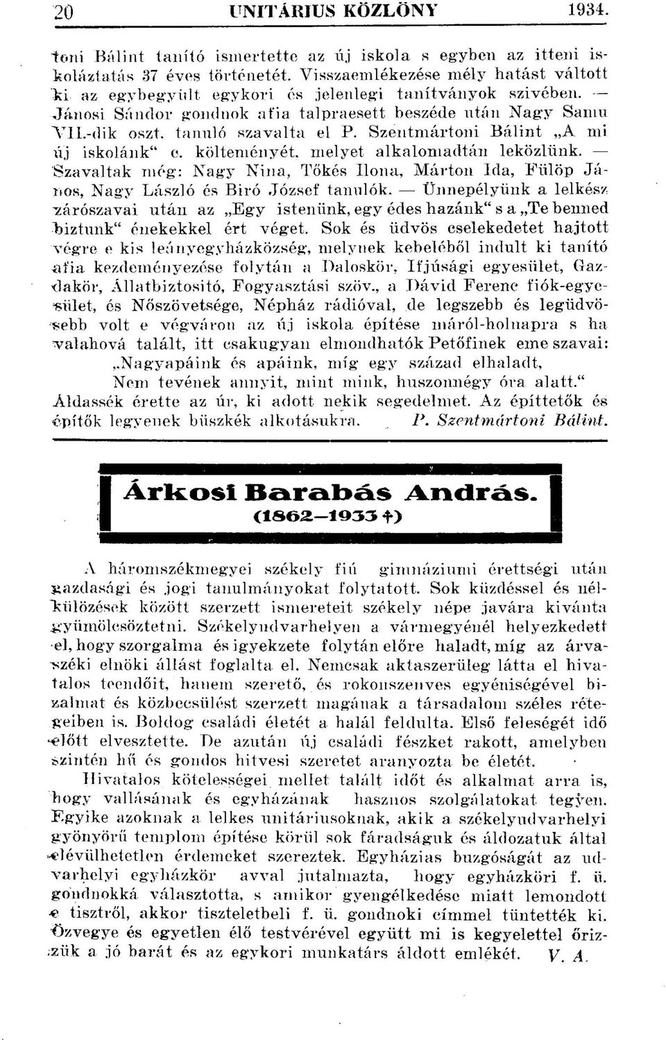 Szentmártoni Bálint A mi új iskolánk" c. költeményét, melyet alkalomadtán leközlünk. Szavaltak még: Nagy Nina, Tőkés Ilona, Márton Ida, Fülöp János, Nagy László és Bíró József tanulók.