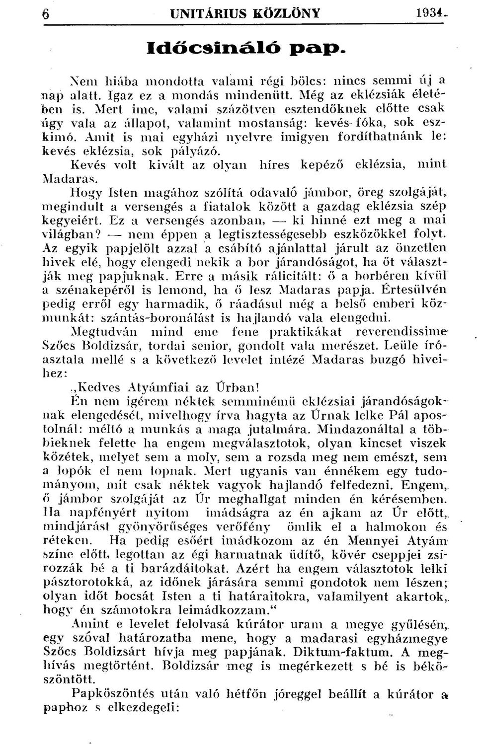 Kevés volt kivált az olyan híres kepéző eklézsia, mint Madaras. Hogy Isten magához szólítá odavaló jámbor, öreg szolgáját, megindult a versengés a fiatalok között a gazdag eklézsia szép kegyeiért.