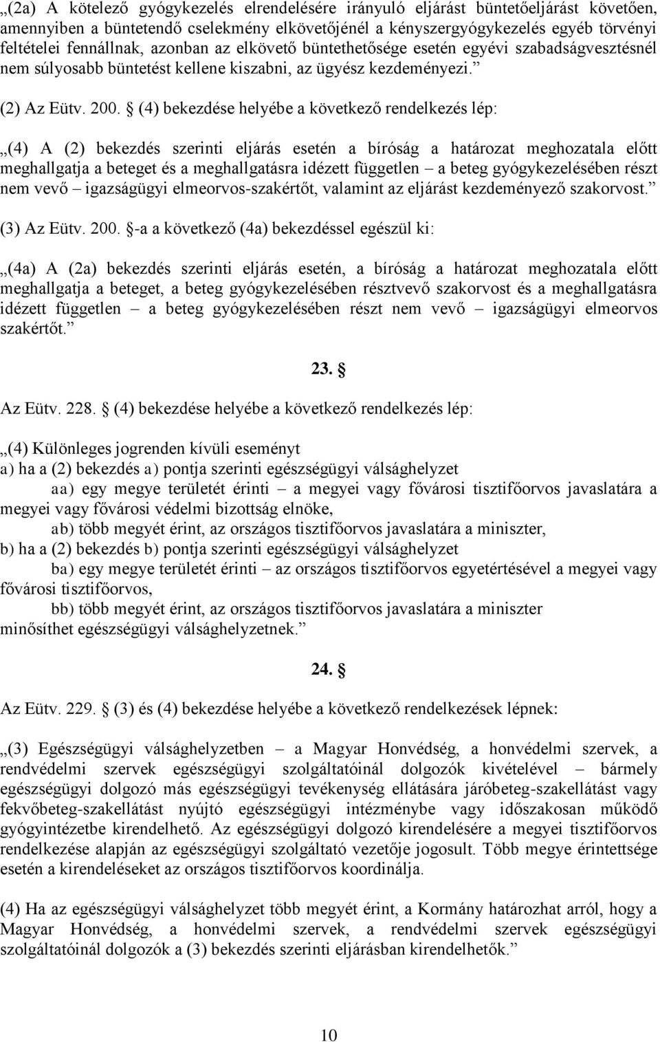 (4) bekezdése helyébe a következő rendelkezés lép: (4) A (2) bekezdés szerinti eljárás esetén a bíróság a határozat meghozatala előtt meghallgatja a beteget és a meghallgatásra idézett független a