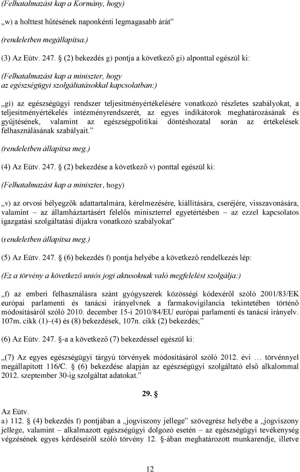 teljesítményértékelésére vonatkozó részletes szabályokat, a teljesítményértékelés intézményrendszerét, az egyes indikátorok meghatározásának és gyűjtésének, valamint az egészségpolitikai