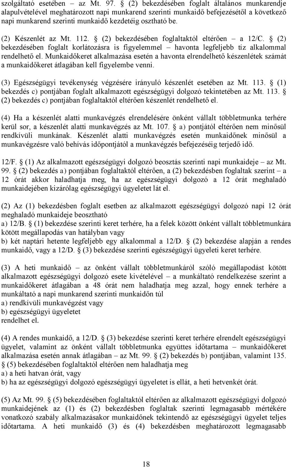 (2) Készenlét az Mt. 112. (2) bekezdésében foglaltaktól eltérően a 12/C. (2) bekezdésében foglalt korlátozásra is figyelemmel havonta legfeljebb tíz alkalommal rendelhető el.