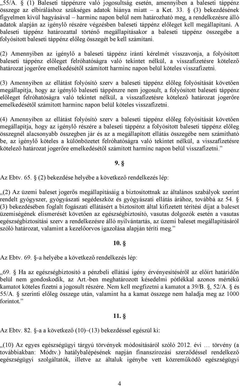 A baleseti táppénz határozattal történő megállapításakor a baleseti táppénz összegébe a folyósított baleseti táppénz előleg összegét be kell számítani.