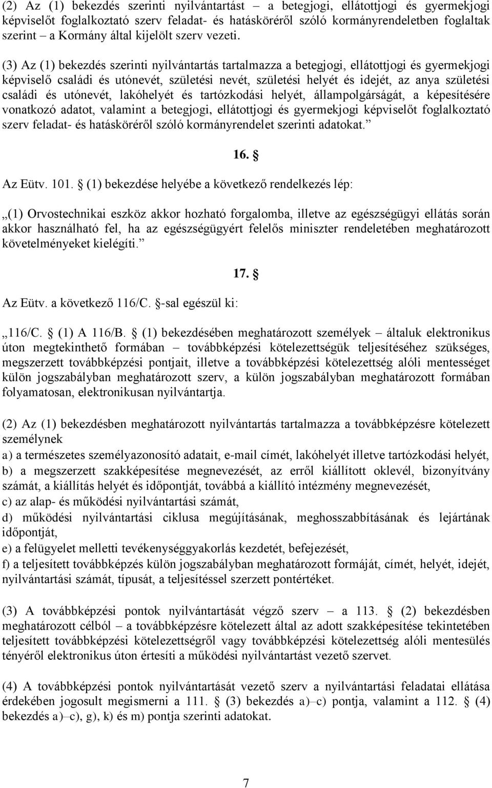 (3) Az (1) bekezdés szerinti nyilvántartás tartalmazza a betegjogi, ellátottjogi és gyermekjogi képviselő családi és utónevét, születési nevét, születési helyét és idejét, az anya születési családi