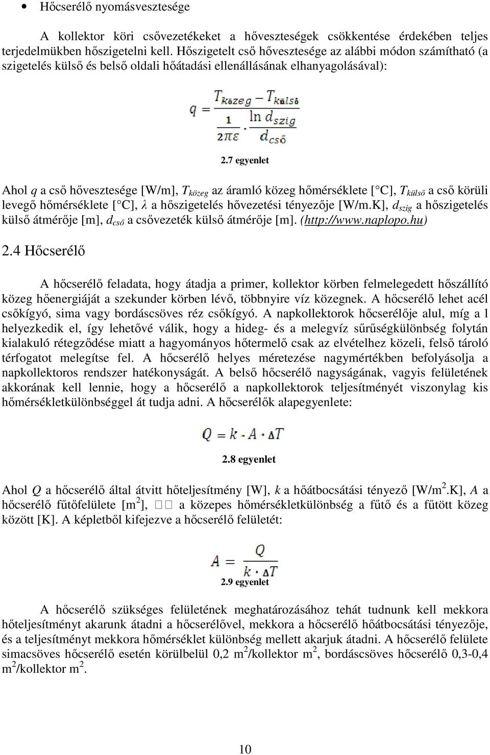 7 egyenlet Ahol q a cső hővesztesége [W/m], T közeg az áramló közeg hőmérséklete [ C], T külső a cső körüli levegő hőmérséklete [ C], λ a hőszigetelés hővezetési tényezője [W/m.