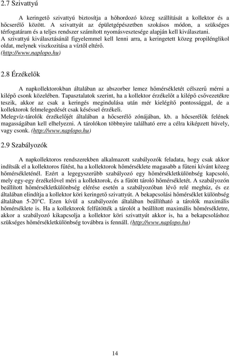 A szivattyú kiválasztásánál figyelemmel kell lenni arra, a keringetett közeg propilénglikol oldat, melynek viszkozitása a víztől eltérő. (http://www.naplopo.hu) 2.