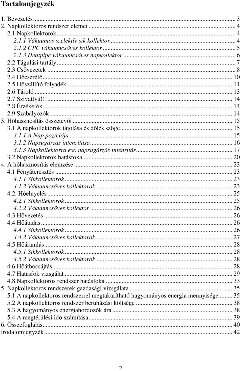 Hőhasznosítás összetevői... 15 3.1 A napkollektorok tájolása és dőlés szöge... 15 3.1.1 A Nap pozíciója... 15 3.1.2 Napsugárzás intenzitása... 16 3.1.3 Napkollektorra eső napsugárzás intenzitás... 17 3.