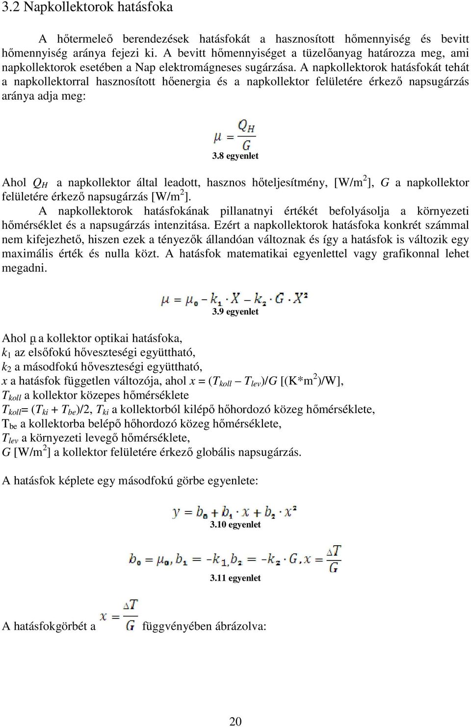 A napkollektorok hatásfokát tehát a napkollektorral hasznosított hőenergia és a napkollektor felületére érkező napsugárzás aránya adja meg: 3.