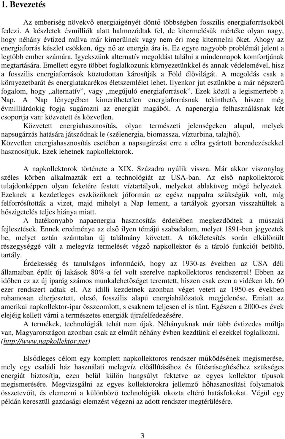 Ahogy az energiaforrás készlet csökken, úgy nő az energia ára is. Ez egyre nagyobb problémát jelent a legtöbb ember számára.