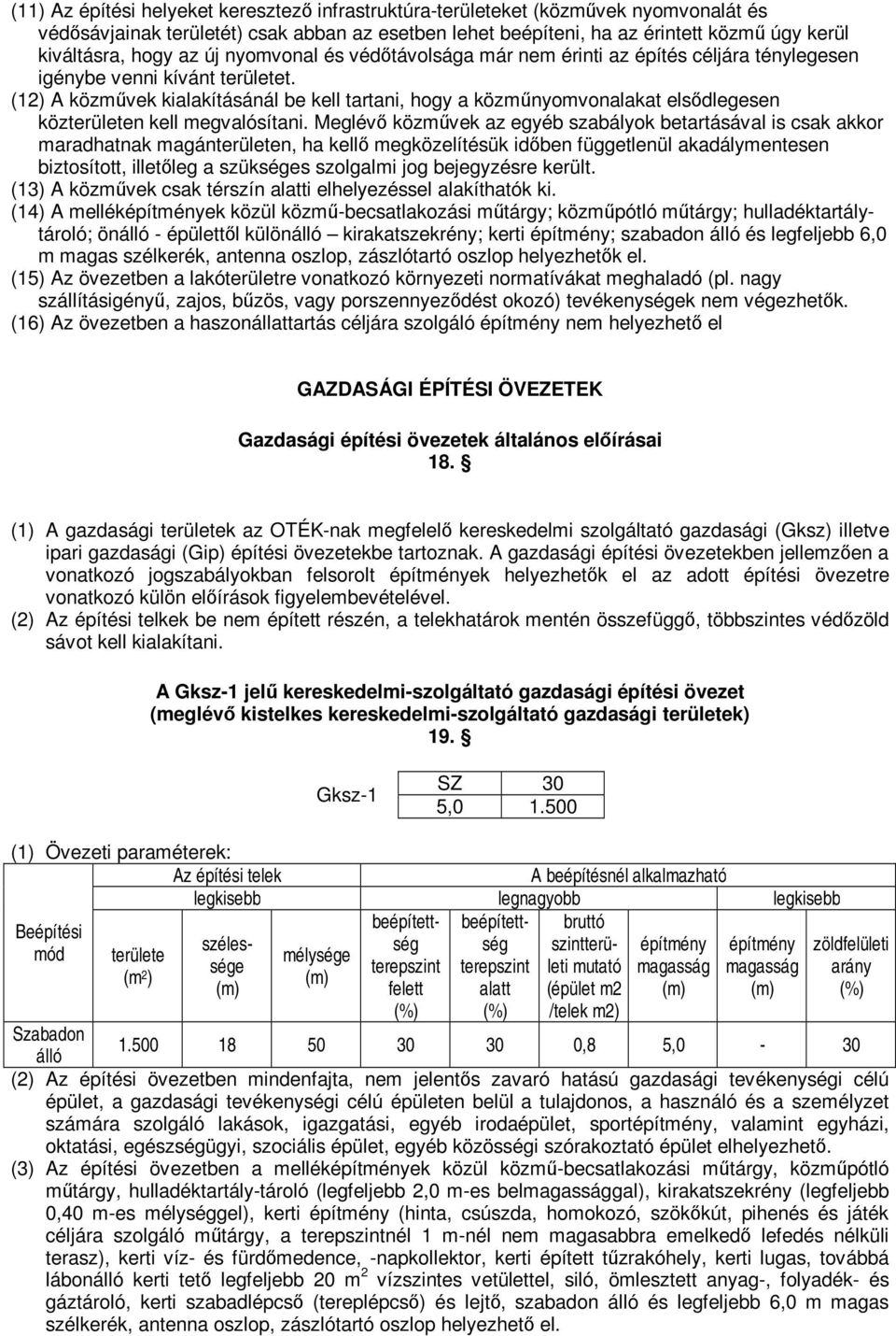 (12) A közművek kialakításánál be kell tartani, hogy a közműnyomvonalakat elsődlegesen közterületen kell megvalósítani.