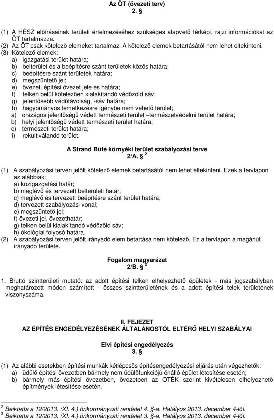 (3) Kötelező elemek: a) igazgatási terület határa; b) belterület és a beépítésre szánt területek közös határa; c) beépítésre szánt területek határa; d) megszűntető jel; e) övezet, építési övezet jele