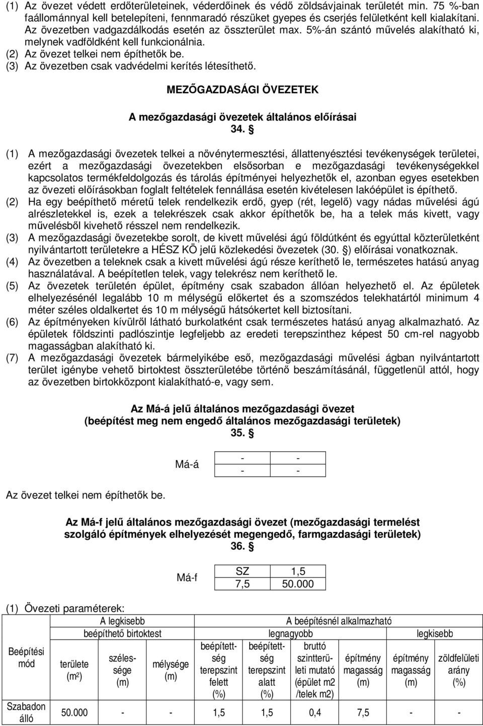 (3) Az övezetben csak vadvédelmi kerítés létesíthető. MEZŐGAZDASÁGI ÖVEZETEK A mezőgazdasági övezetek általános előírásai 34.