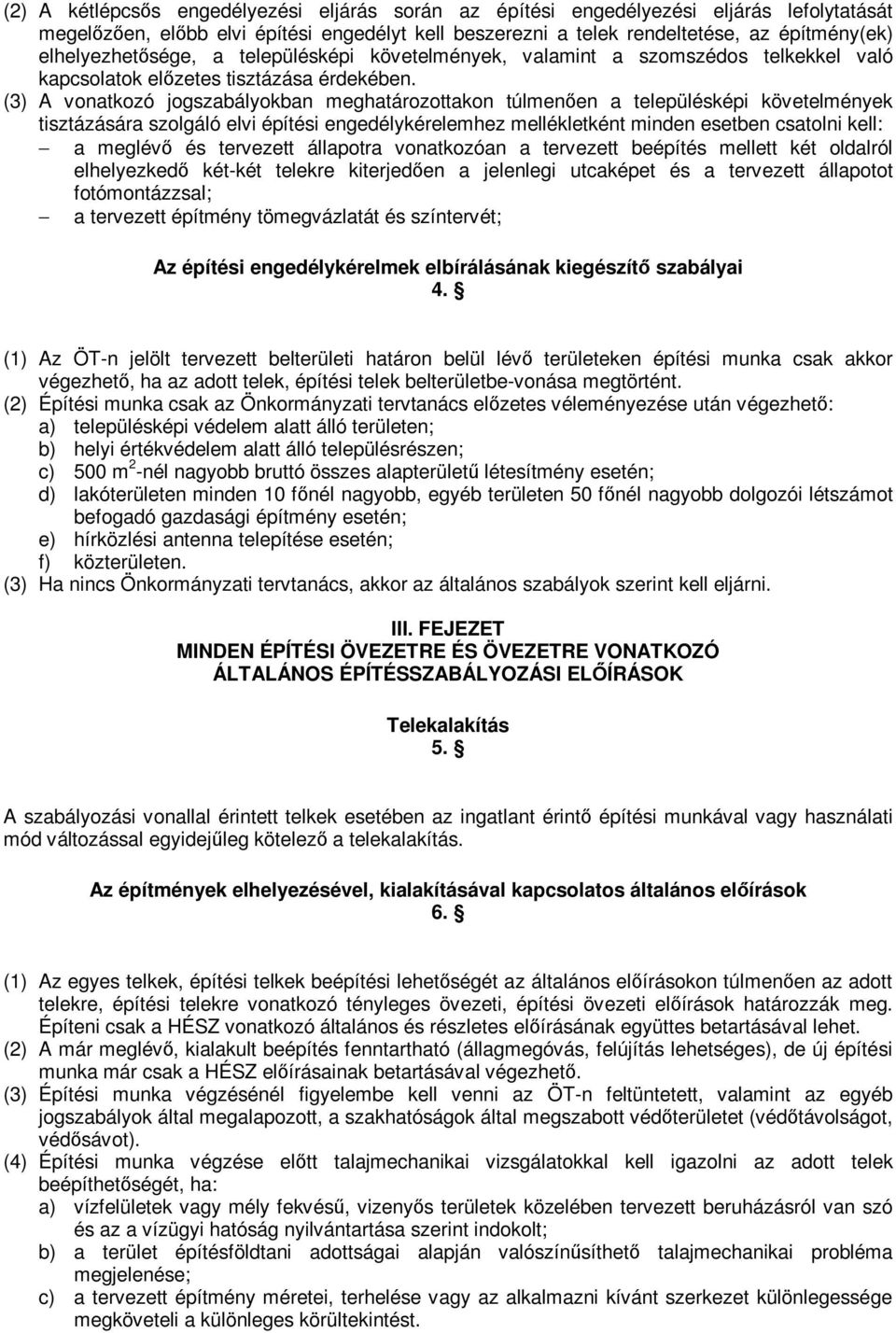 (3) A vonatkozó jogszabályokban meghatározottakon túlmenően a településképi követelmények tisztázására szolgáló elvi építési engedélykérelemhez mellékletként minden esetben csatolni kell: a meglévő