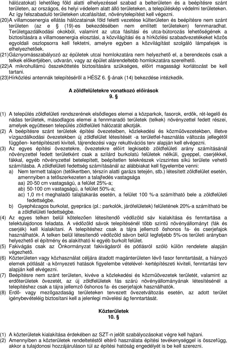 (20) A villamosenergia ellátás hálózatainak föld feletti vezetése külterületen és beépítésre nem szánt területen (az e (19)-es bekezdésében nem említett területeken) fennmaradhat.