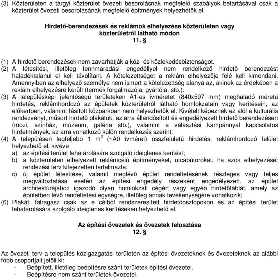 (2) A létesítési, illetőleg fennmaradási engedéllyel nem rendelkező hirdető berendezést haladéktalanul el kell távolítani. A kötelezettséget a reklám elhelyezője felé kell kimondani.