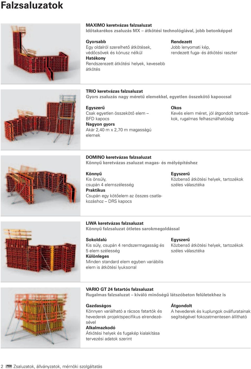 kapoccsal Egyszerű Csak egyetlen összekötő elem BFD kapocs Nagyon gyors Akár 2,40 m x 2,70 m magasságú elemek Okos Kevés elem méret, jól átgondolt tartozékok, rugalmas felhasználhatóság DOMINO