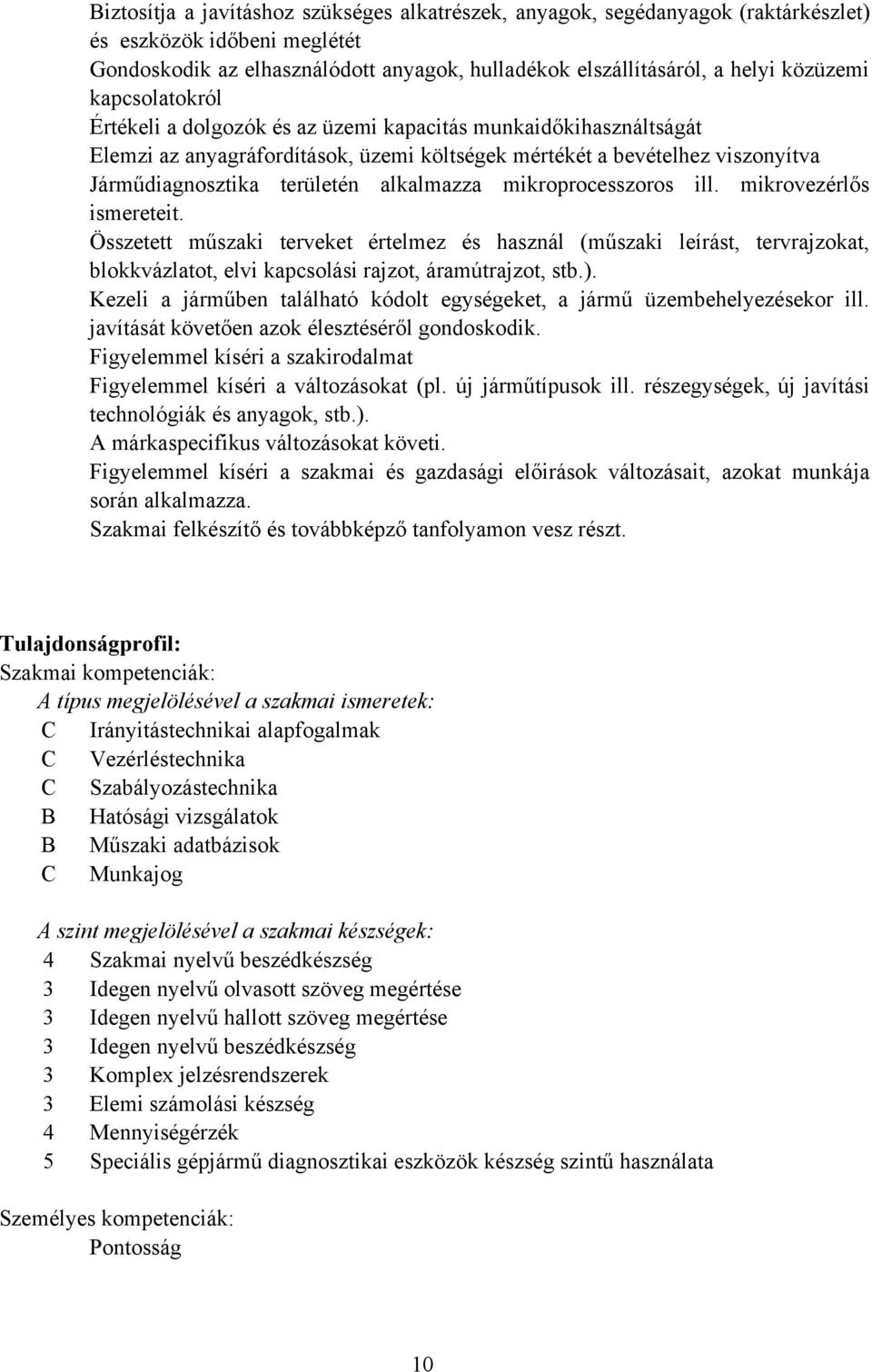 mikroprocesszoros ill. mikrovezérlős ismereteit. Összetett műszaki terveket értelmez és használ (műszaki leírást, tervrajzokat, blokkvázlatot, elvi kapcsolási rajzot, áramútrajzot, stb.).