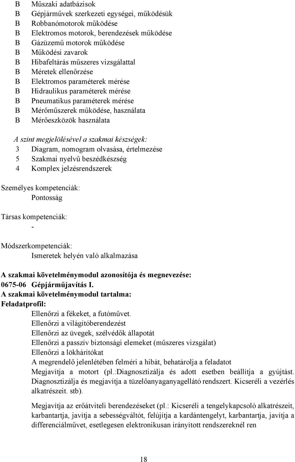 megjelölésével a szakmai készségek: 3 Diagram, nomogram olvasása, értelmezése 5 Szakmai nyelvű beszédkészség 4 Komplex jelzésrendszerek Személyes kompetenciák: Pontosság Társas kompetenciák: