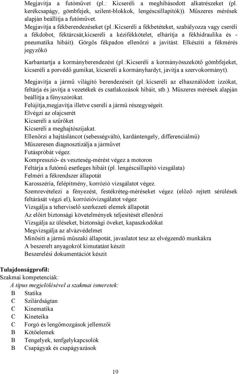 Görgős fékpadon ellenőrzi a javítást. Elkészíti a fékmérés jegyzőkö Karbantartja a kormányberendezést (pl.