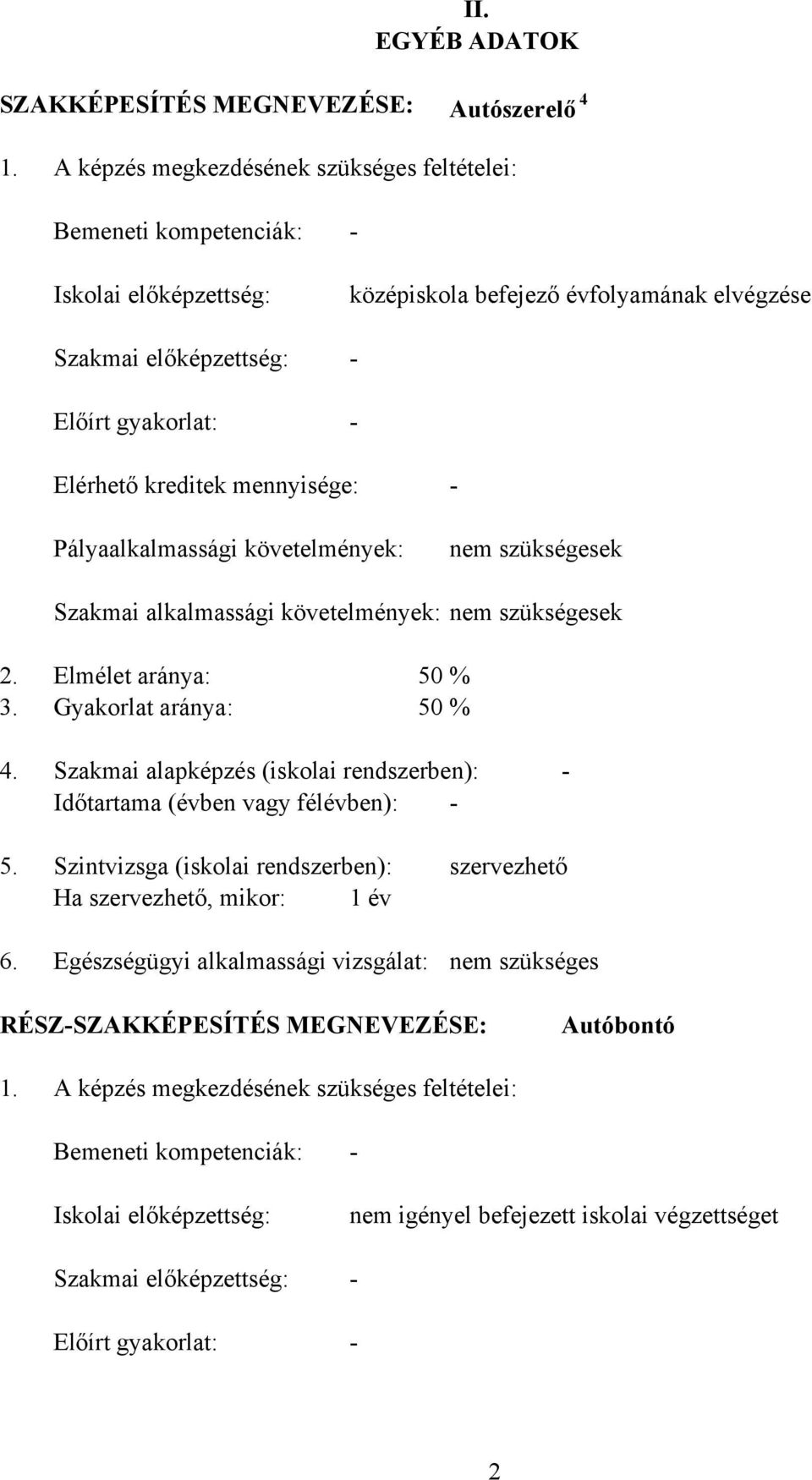 mennyisége: Pályaalkalmassági követelmények: nem szükségesek Szakmai alkalmassági követelmények: nem szükségesek 2. Elmélet aránya: 50 % 3. Gyakorlat aránya: 50 % 4.