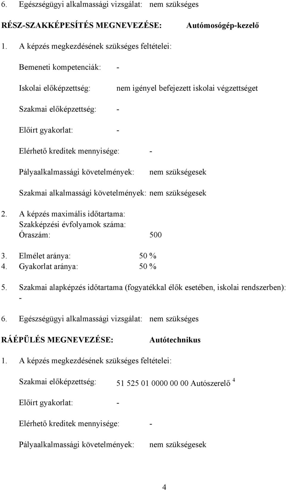 mennyisége: Pályaalkalmassági követelmények: nem szükségesek Szakmai alkalmassági követelmények: nem szükségesek 2. A képzés maximális időtartama: Szakképzési évfolyamok száma: Óraszám: 500 3.