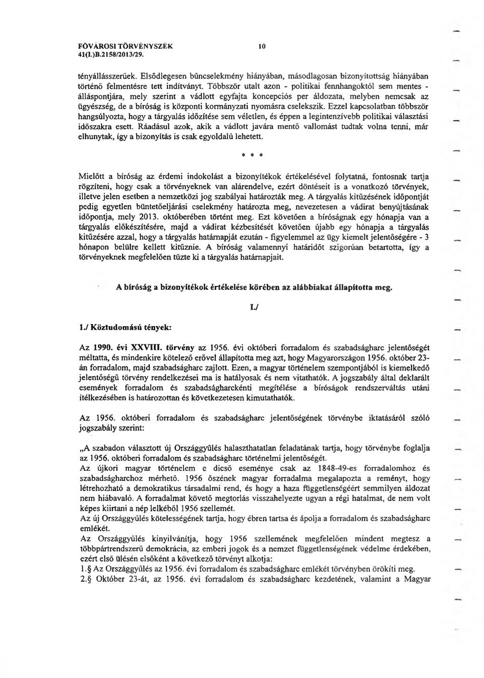 nyomásra cselekszik. Ezzel kapcsolatban többször hangsúlyozta, hogy a tárgyalás időzítése sem véletlen, és éppen a legintenzívebb politikai választási időszakra esett.