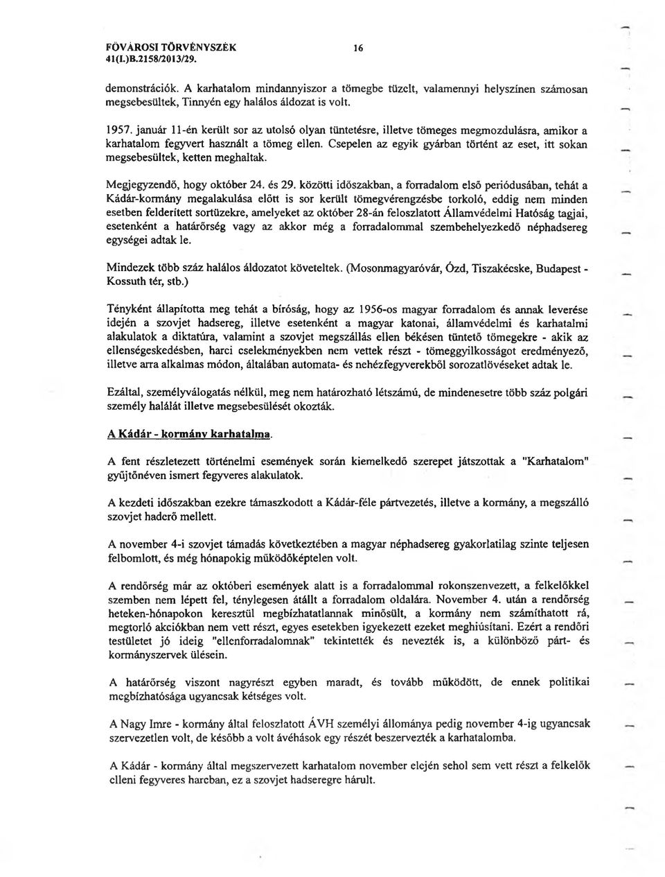 Csepelen az egyik gyárban történt az eset, itt sokan megsebesültek, ketten meghaltak. Megjegyzendő, hogy október 24. és 29.