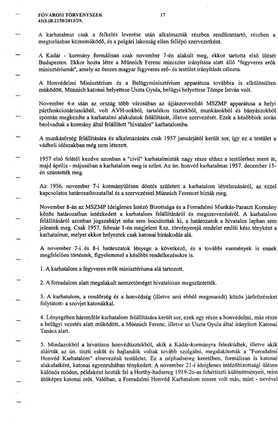 Ekkor hozta létre a Münnich Ferenc miniszter irányítása alatt álló "fegyveres erők minisztériumát", amely az összes magyar fegyveres erő- és testület irányítását célozta.