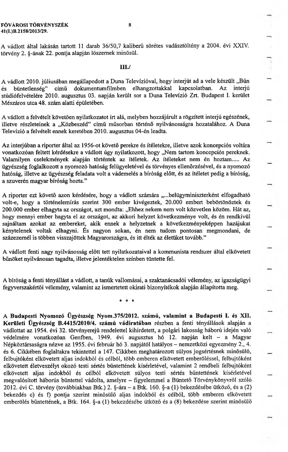 napján került sor a Duna Televízió Zrt. Budapest I. kerület Mészáros utca 48. szám alatti épületében.