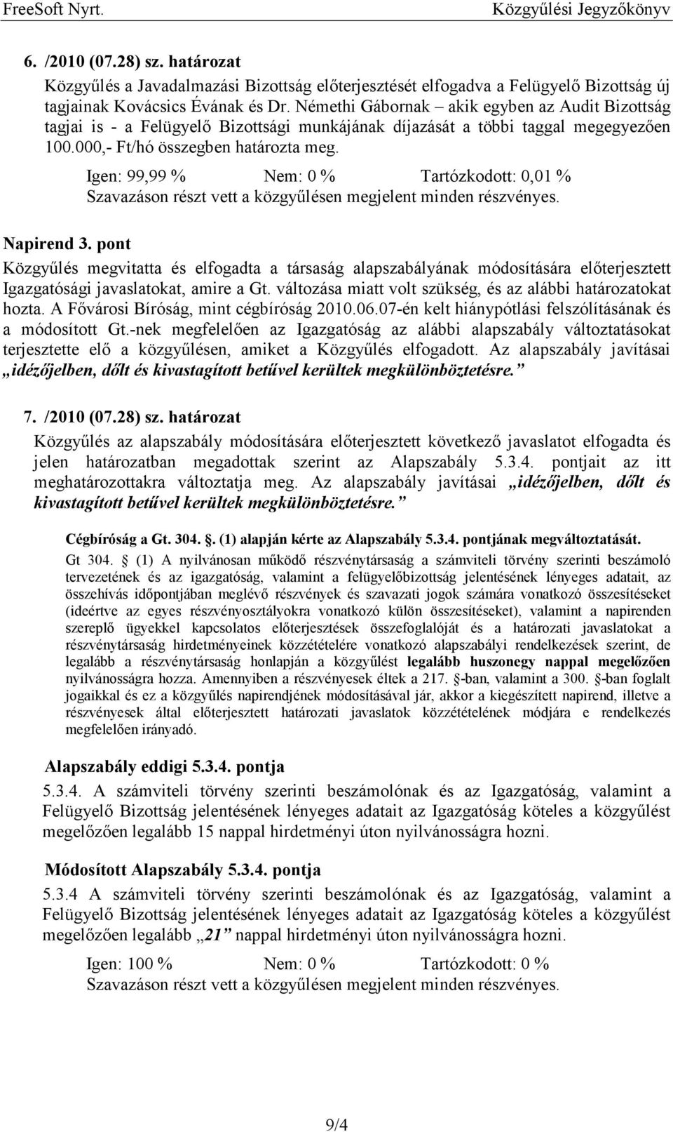 Igen: 99,99 % Nem: 0 % Tartózkodott: 0,01 % Napirend 3. pont Közgyűlés megvitatta és elfogadta a társaság alapszabályának módosítására előterjesztett Igazgatósági javaslatokat, amire a Gt.