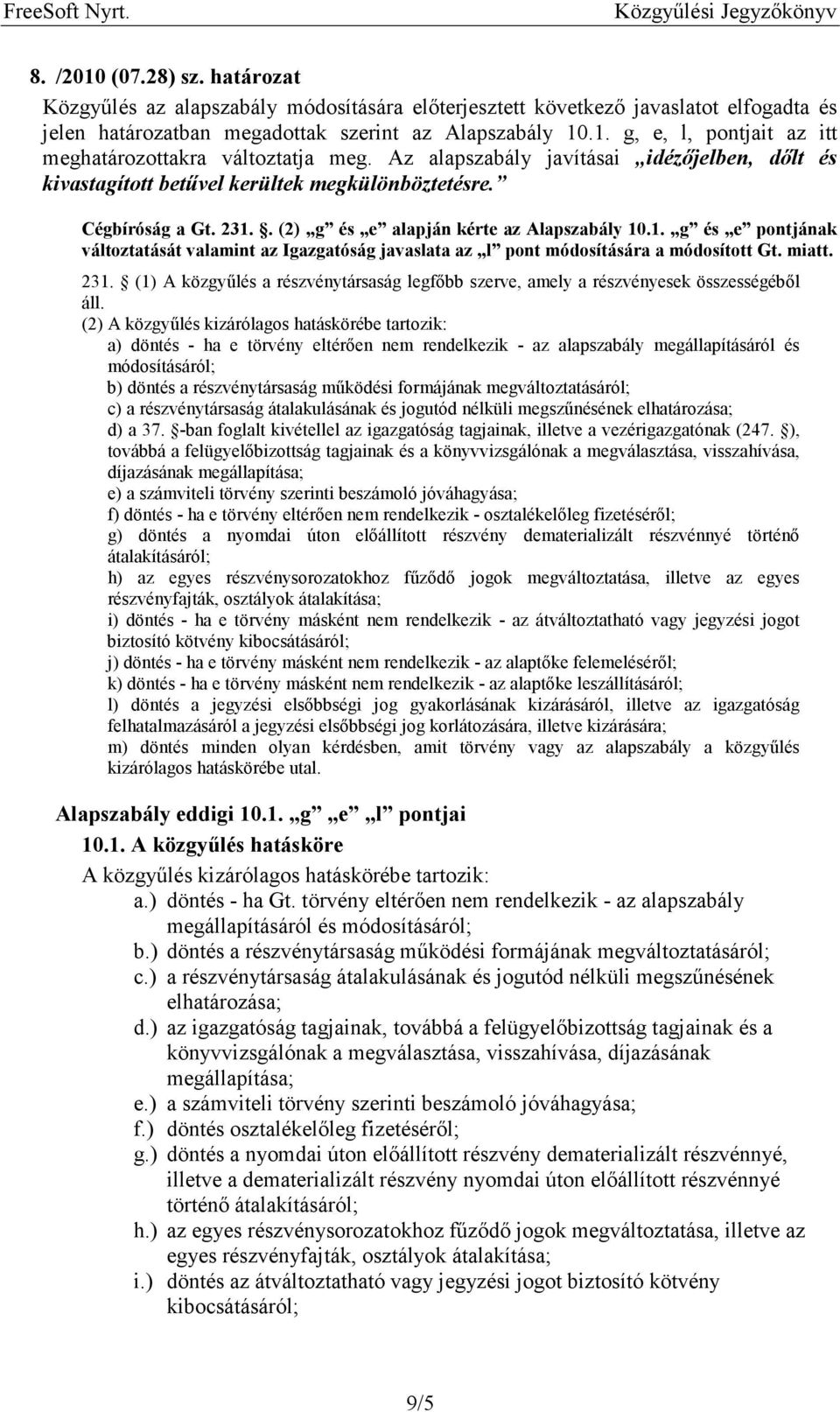 . (2) g és e alapján kérte az Alapszabály 10.1. g és e pontjának változtatását valamint az Igazgatóság javaslata az l pont módosítására a módosított Gt. miatt. 231.