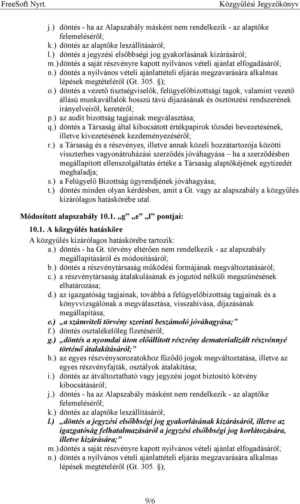 ) döntés a vezető tisztségviselők, felügyelőbizottsági tagok, valamint vezető állású munkavállalók hosszú távú díjazásának és ösztönzési rendszerének irányelveiről, keretéről; p.