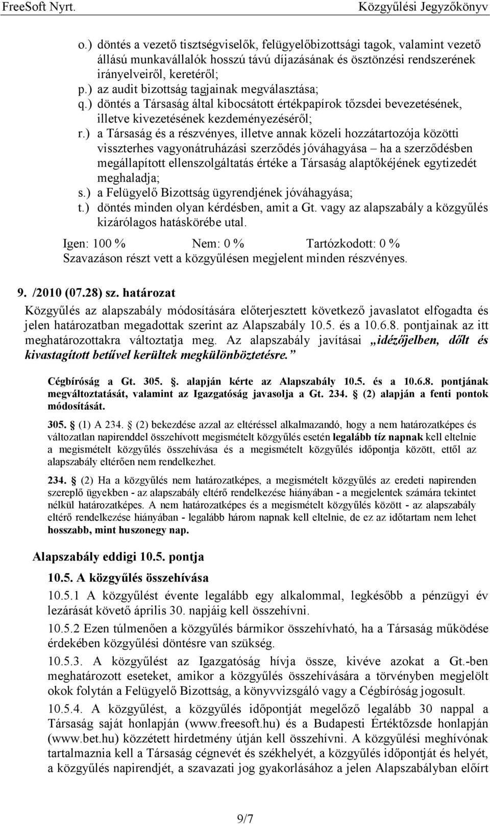 ) a Társaság és a részvényes, illetve annak közeli hozzátartozója közötti visszterhes vagyonátruházási szerződés jóváhagyása ha a szerződésben megállapított ellenszolgáltatás értéke a Társaság