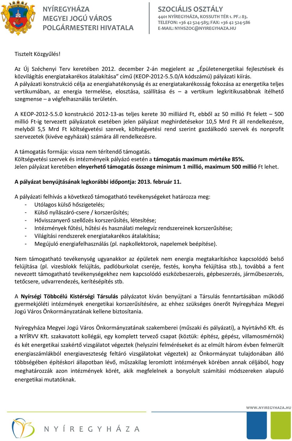 A pályázati konstrukció célja az energiahatékonyság és az energiatakarékosság fokozása az energetika teljes vertikumában, az energia termelése, elosztása, szállítása és a vertikum legkritikusabbnak