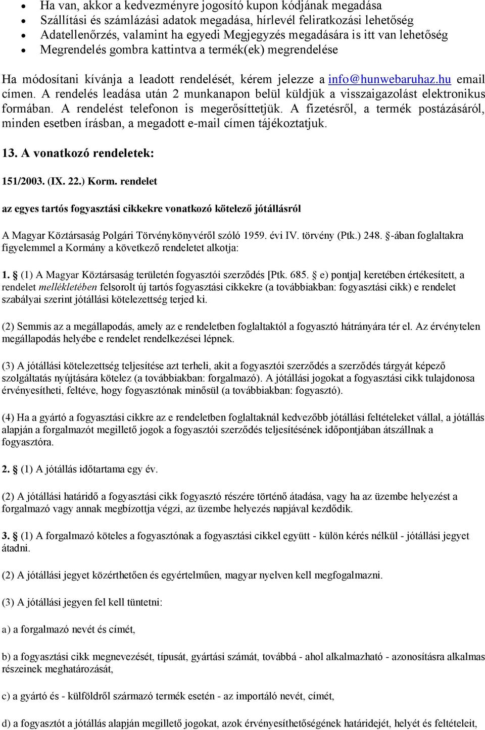 A rendelés leadása után 2 munkanapon belül küldjük a visszaigazolást elektronikus formában. A rendelést telefonon is megerősíttetjük.