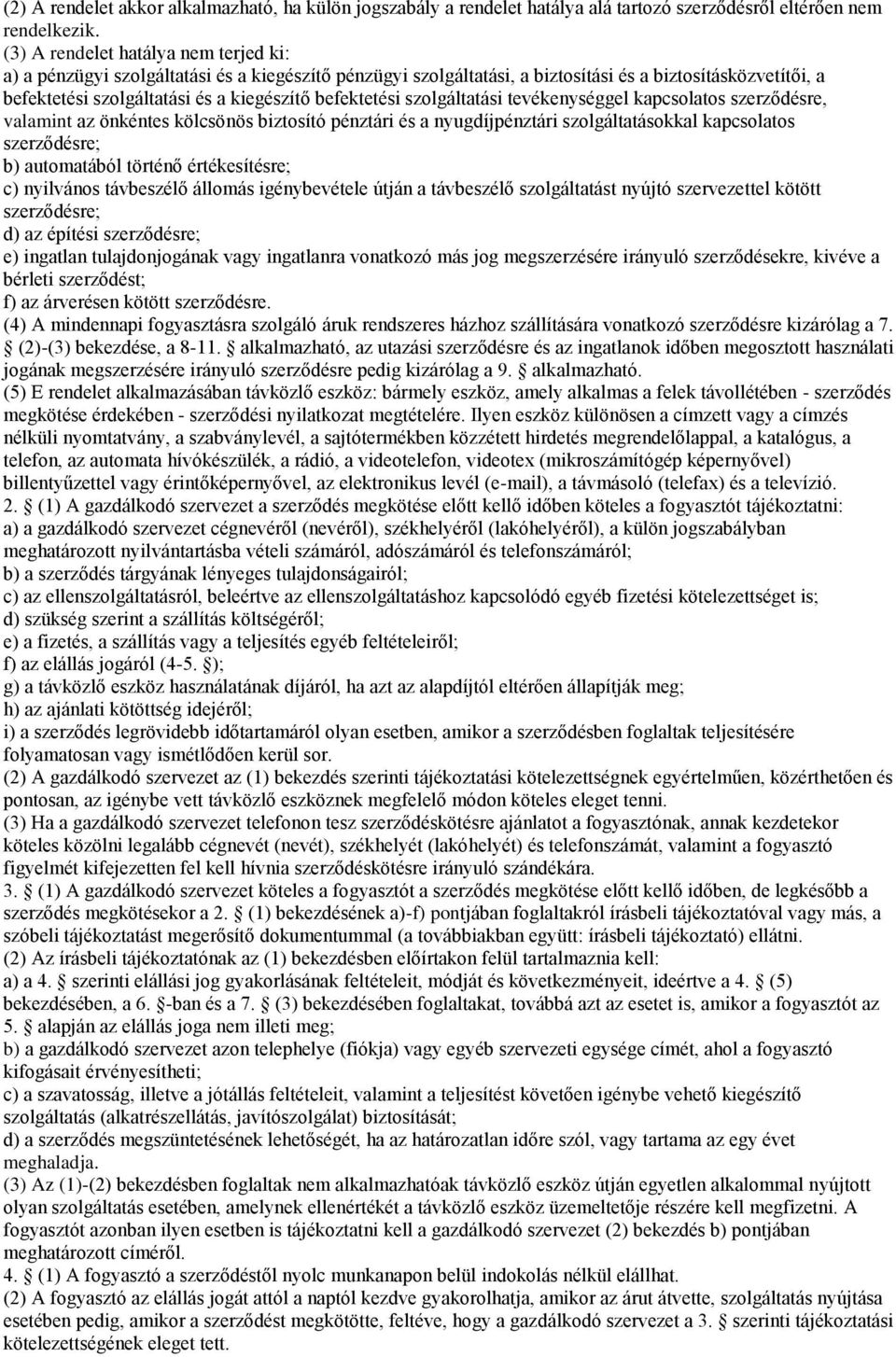 befektetési szolgáltatási tevékenységgel kapcsolatos szerződésre, valamint az önkéntes kölcsönös biztosító pénztári és a nyugdíjpénztári szolgáltatásokkal kapcsolatos szerződésre; b) automatából