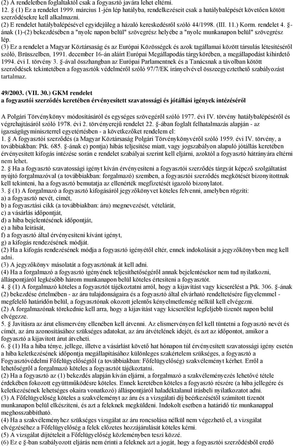 (III. 11.) Korm. rendelet 4. - ának (1)-(2) bekezdésében a "nyolc napon belül" szövegrész helyébe a "nyolc munkanapon belül" szövegrész lép.