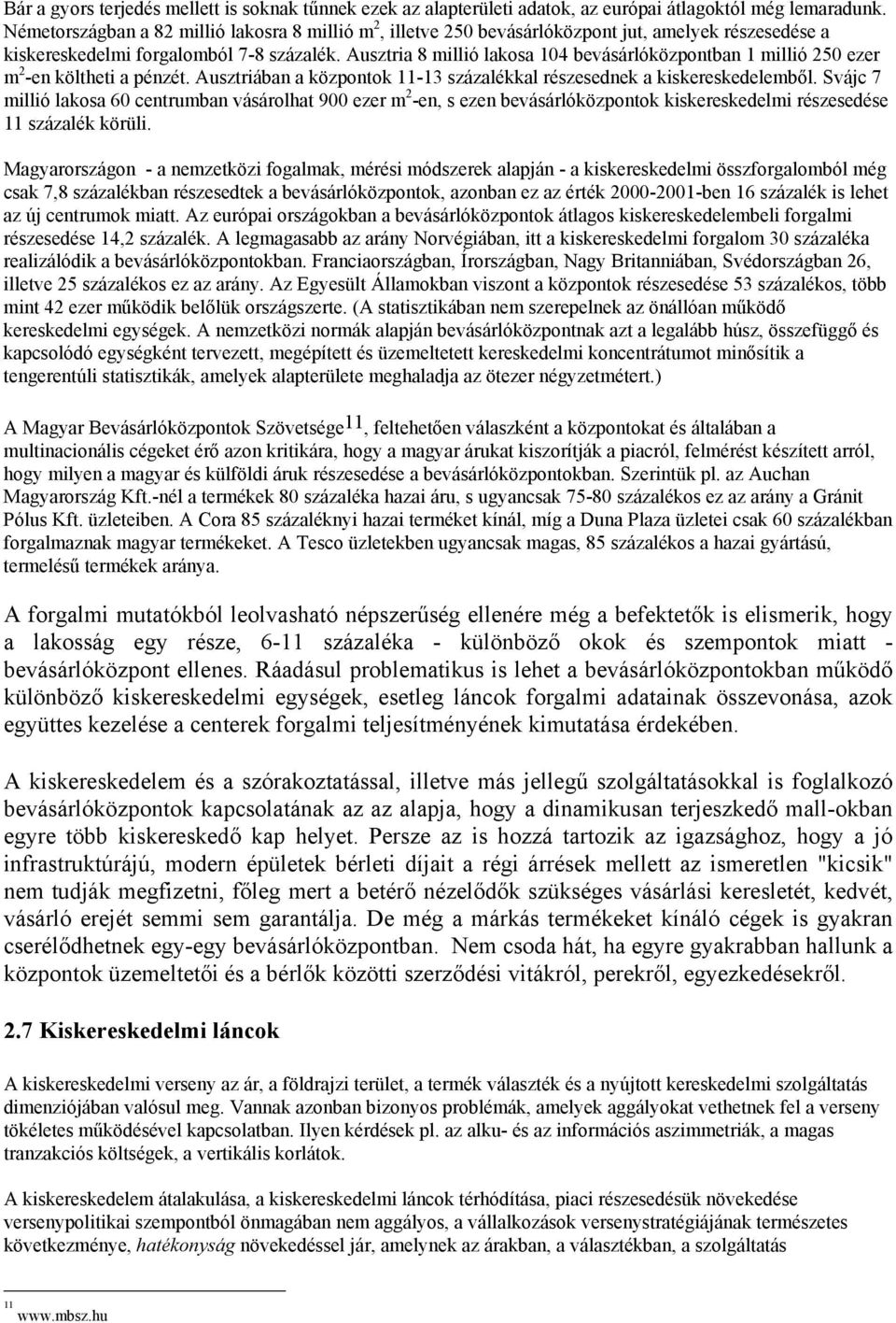 Ausztria 8 millió lakosa 104 bevásárlóközpontban 1 millió 250 ezer m 2 -en költheti a pénzét. Ausztriában a központok 11-13 százalékkal részesednek a kiskereskedelemből.