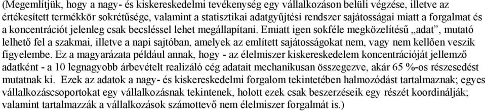 Emiatt igen sokféle megközelítésű adat, mutató lelhető fel a szakmai, illetve a napi sajtóban, amelyek az említett sajátosságokat nem, vagy nem kellően veszik figyelembe.