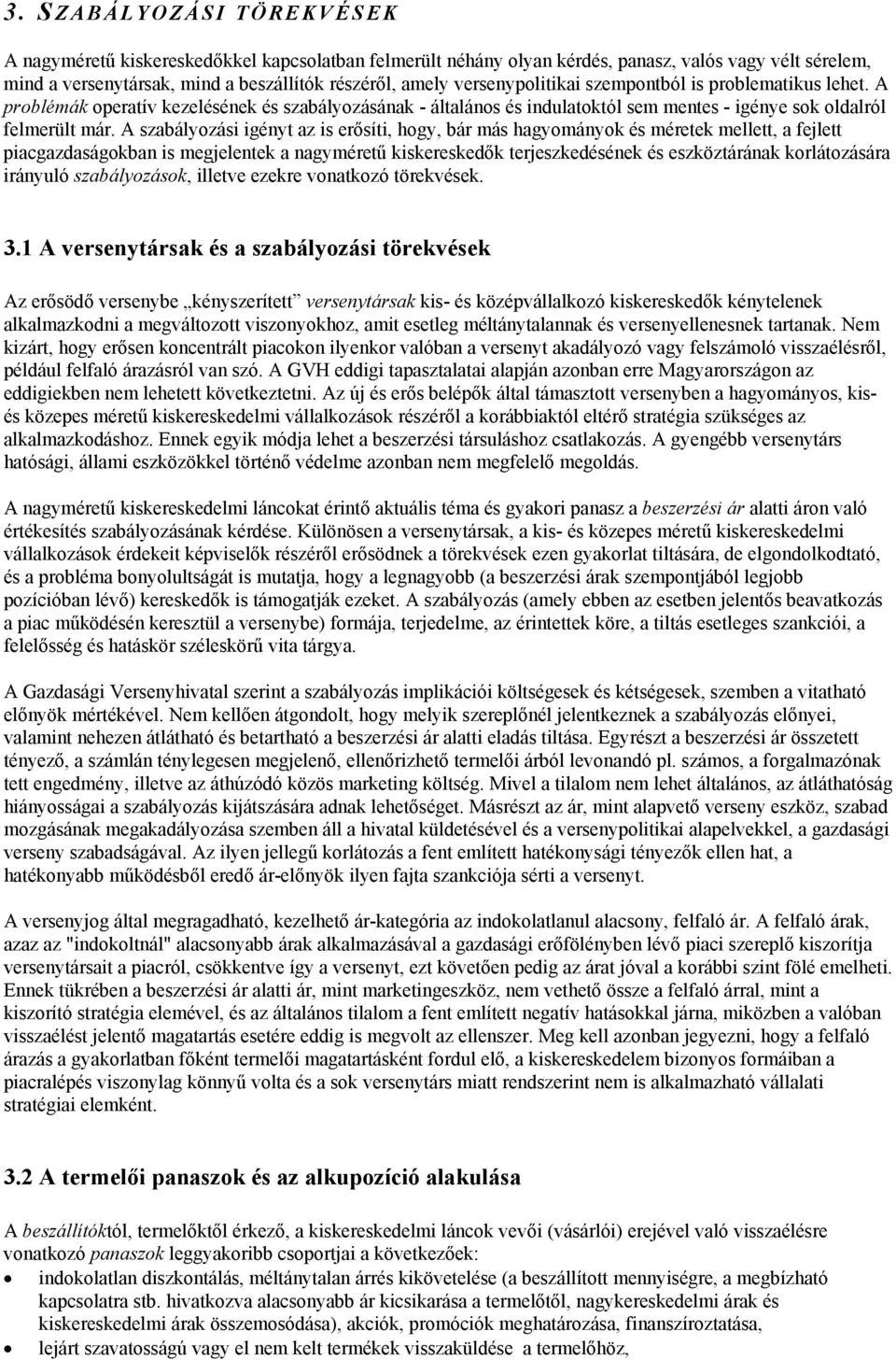 A szabályozási igényt az is erősíti, hogy, bár más hagyományok és méretek mellett, a fejlett piacgazdaságokban is megjelentek a nagyméretű kiskereskedők terjeszkedésének és eszköztárának