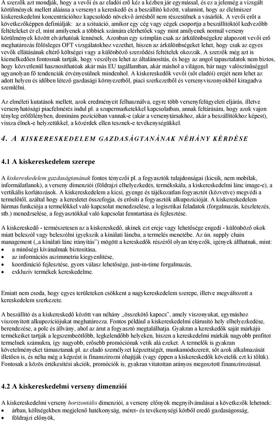 A vevői erőt a következőképpen definiálják: az a szituáció, amikor egy cég vagy cégek csoportja a beszállítóktól kedvezőbb feltételeket ér el, mint amilyenek a többiek számára elérhetőek vagy mint