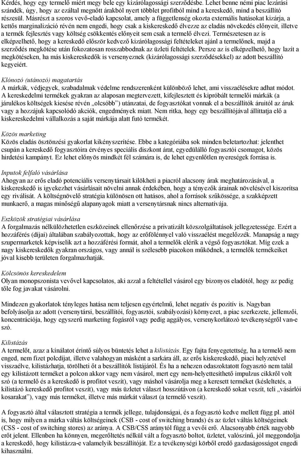 Másrészt a szoros vevő-eladó kapcsolat, amely a függetlenség okozta externális hatásokat kizárja, a kettős marginalizáció révén nem engedi, hogy csak a kiskereskedő élvezze az eladás növekedés