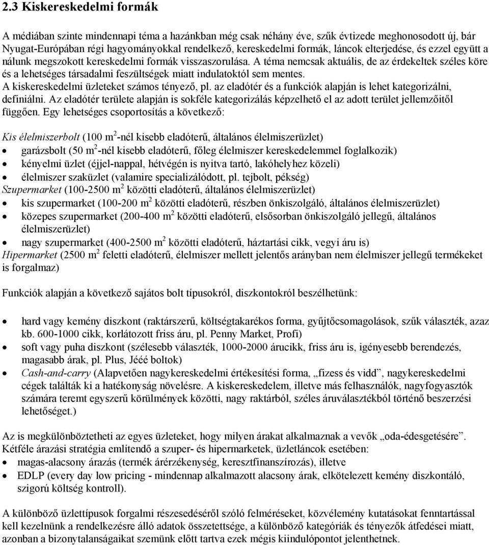 A téma nemcsak aktuális, de az érdekeltek széles köre és a lehetséges társadalmi feszültségek miatt indulatoktól sem mentes. A kiskereskedelmi üzleteket számos tényező, pl.