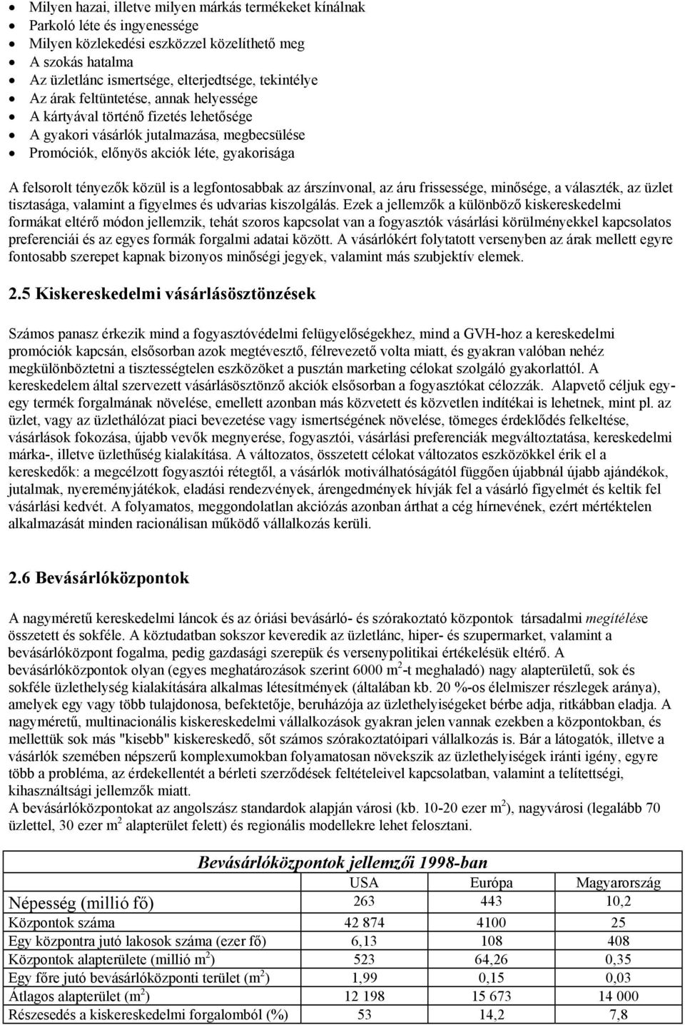 legfontosabbak az árszínvonal, az áru frissessége, minősége, a választék, az üzlet tisztasága, valamint a figyelmes és udvarias kiszolgálás.