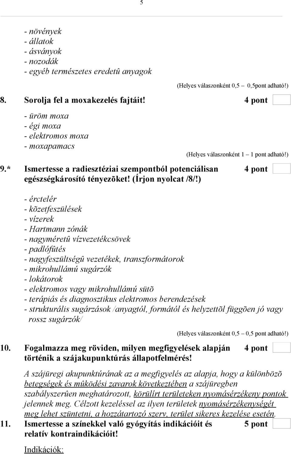 ) - érctelér - kõzetfeszülések - vízerek - Hartmann zónák - nagyméretû vízvezetékcsövek - padlófûtés - nagyfeszültségû vezetékek, transzformátorok - mikrohullámú sugárzók - lokátorok - elektromos